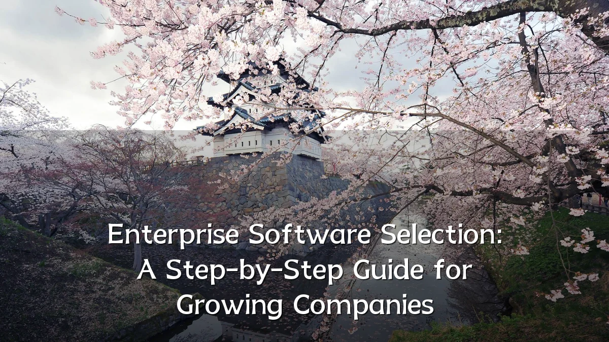 Enterprise Software Selection: A Step-by-Step Guide for Growing Companies