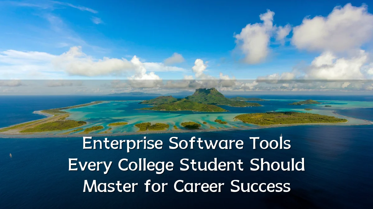 Enterprise Software Tools Every College Student Should Master for Career Success