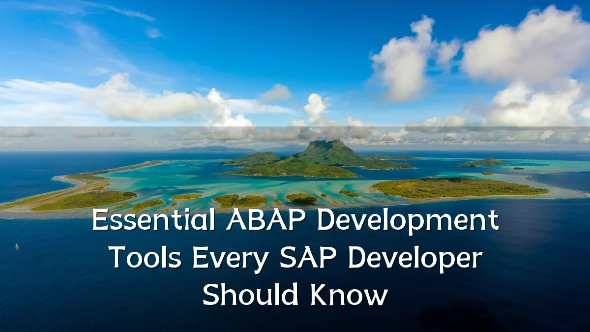 Essential ABAP Development Tools Every SAP Developer Should Know