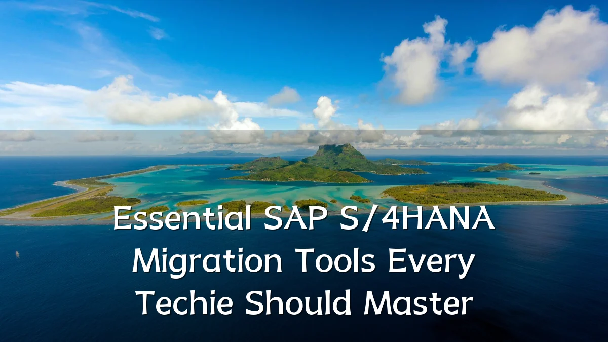 Essential SAP S/4HANA Migration Tools Every Techie Should Master