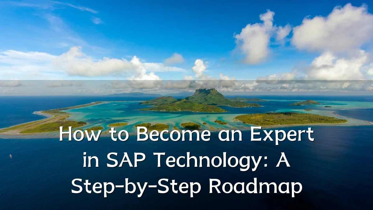 How to Become an Expert in SAP Technology: A Step-by-Step Roadmap
