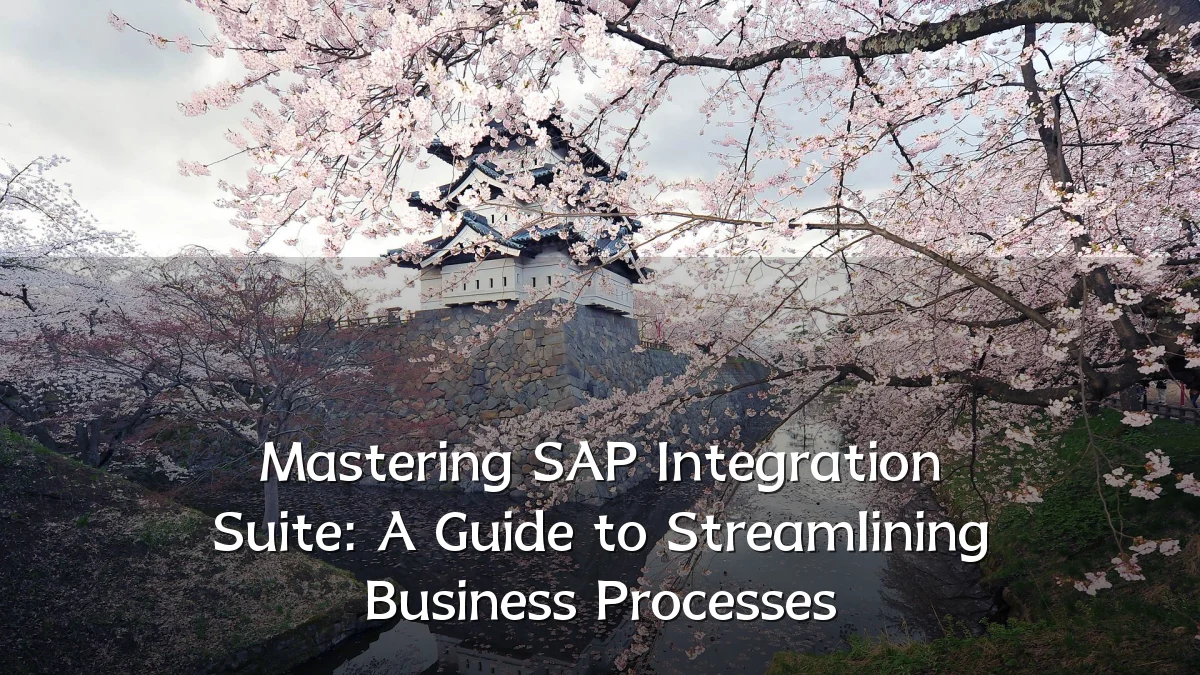 Mastering SAP Integration Suite: A Guide to Streamlining Business Processes