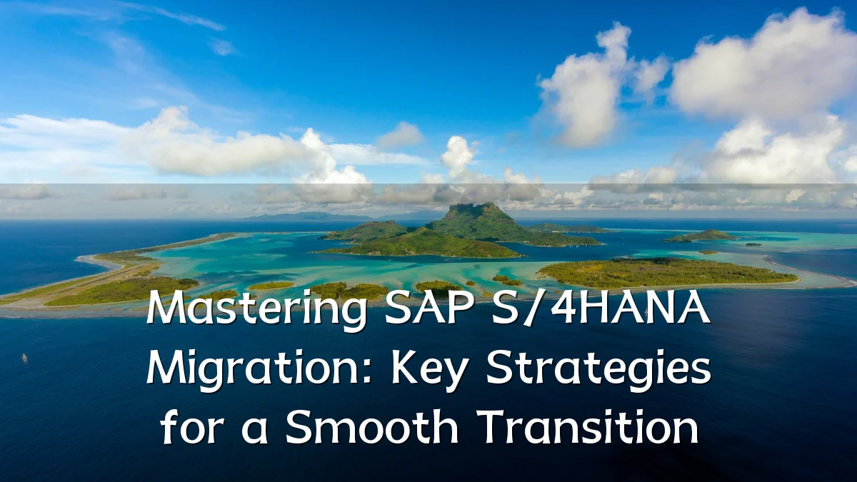 Mastering SAP S/4HANA Migration: Key Strategies for a Smooth Transition