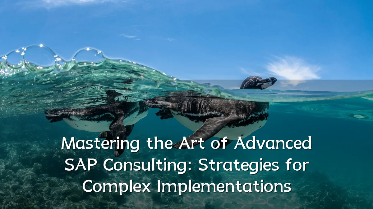 Mastering the Art of Advanced SAP Consulting: Strategies for Complex Implementations