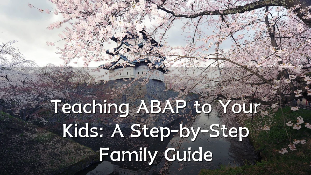 Teaching ABAP to Your Kids: A Step-by-Step Family Guide
