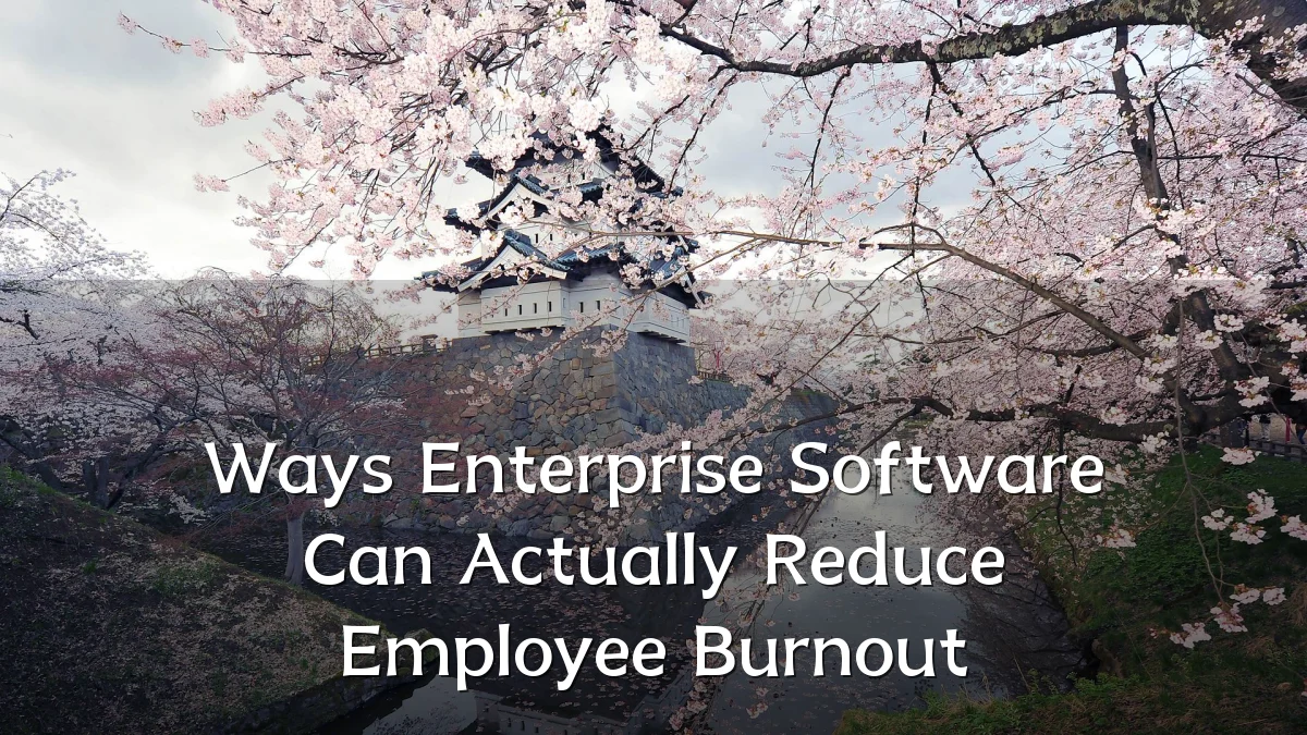 Ways Enterprise Software Can Actually Reduce Employee Burnout