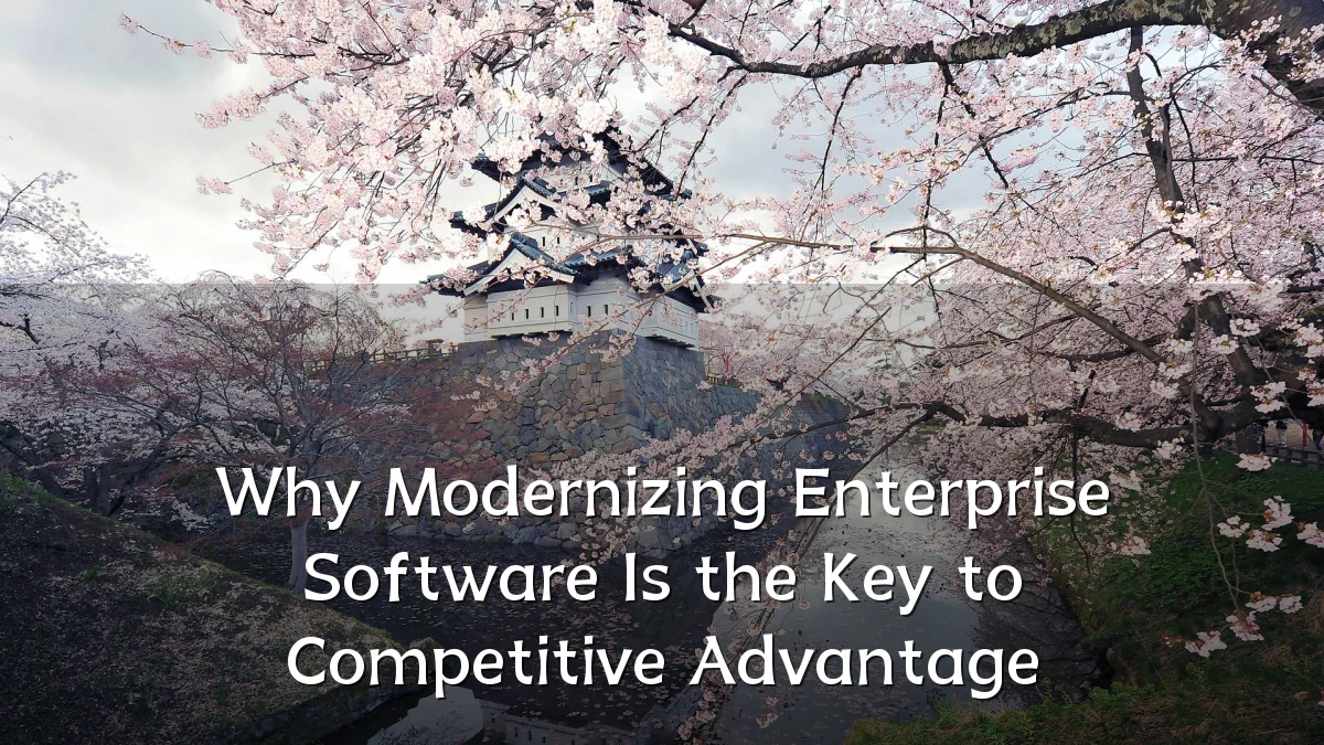 Why Modernizing Enterprise Software Is the Key to Competitive Advantage