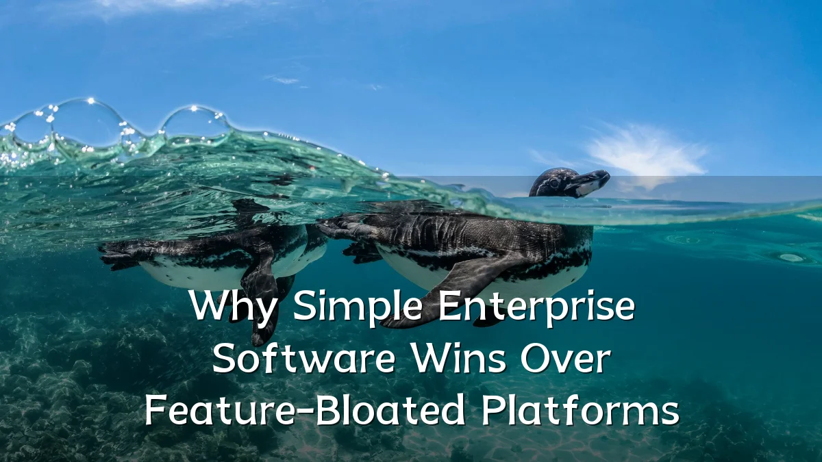 Why Simple Enterprise Software Wins Over Feature-Bloated Platforms