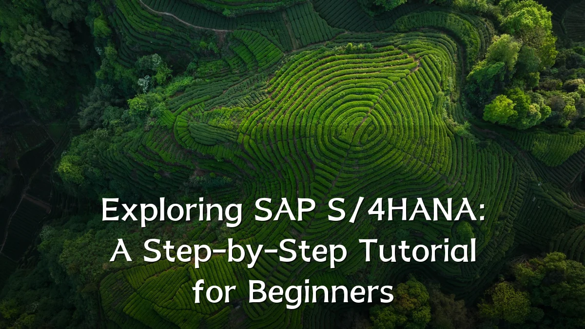 Exploring SAP S/4HANA: A Step-by-Step Tutorial for Beginners
