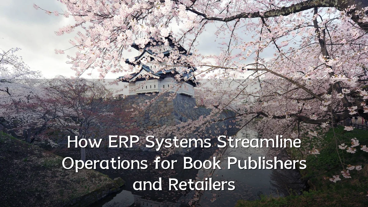 How ERP Systems Streamline Operations for Book Publishers and Retailers