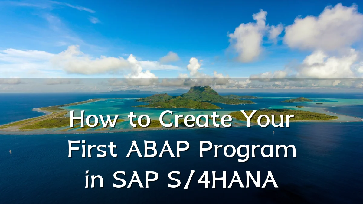 How to Create Your First ABAP Program in SAP S/4HANA