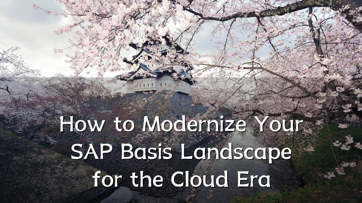 How to Modernize Your SAP Basis Landscape for the Cloud Era
