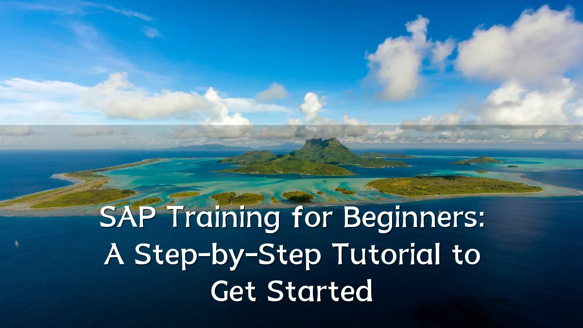 SAP Training for Beginners: A Step-by-Step Tutorial to Get Started