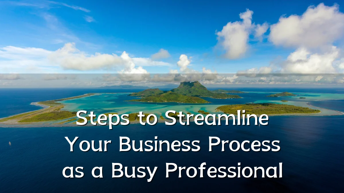 Steps to Streamline Your Business Process as a Busy Professional