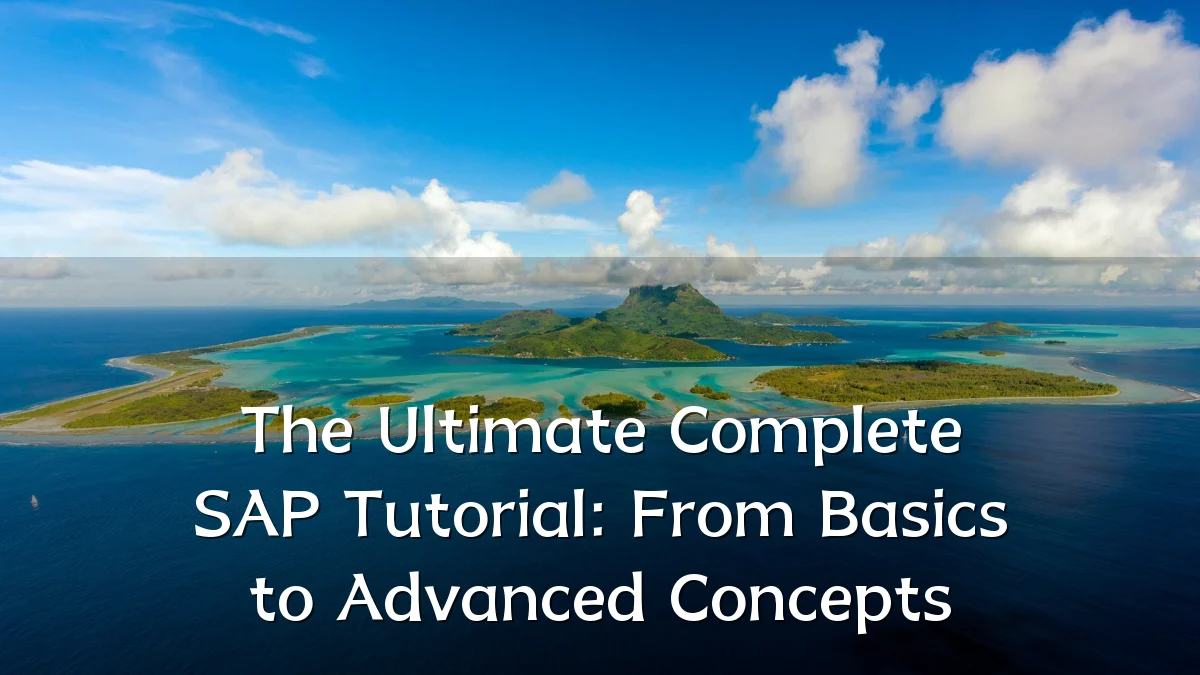 The Ultimate Complete SAP Tutorial: From Basics to Advanced Concepts