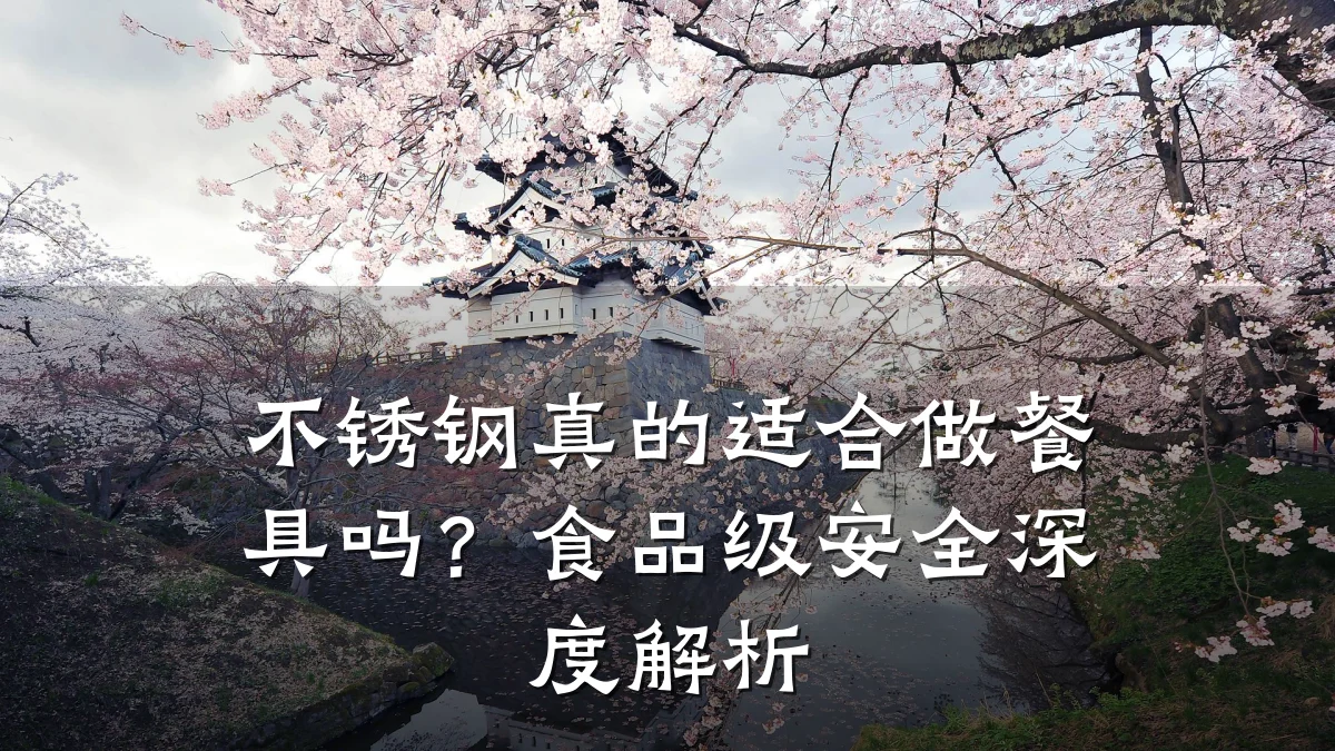 不锈钢真的适合做餐具吗？食品级安全深度解析